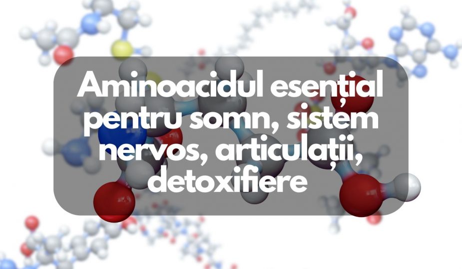 Aminoacidul esential pentru somn, detoxifiere, articulatii
